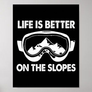Snowboarding Skiing Life Is Better On The Slopes Poster