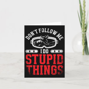 Snowboarding Snowboard Don't Follow Me I Do Stupid Card