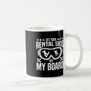 Snowboarding Snowboard Get Your Rental Skis Off My Coffee Mug