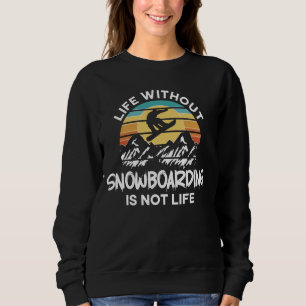 Snowboarding Snowboard Vintage Retro Life Without Sweatshirt