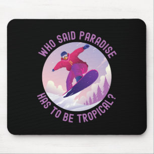 Snowboarding Snowboard Who Said Paradise Has To Be Mouse Pad