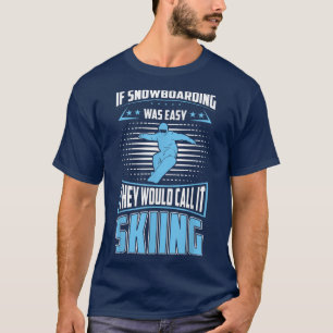 Snowboarding Was Easy They'll Call It Skiing For S T-Shirt