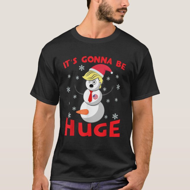 Snowman Donald Trump Gonna Be Huge Ugly Christmas  T-Shirt (Front)