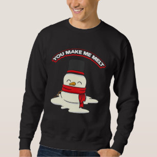 Snowman for Christmas You Make Me Melt Sweatshirt