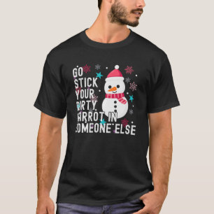 Snowman Go Stick Your Dirty Carrot In Someone Else T-Shirt