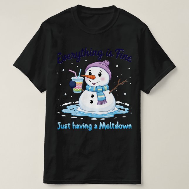 snowman | Having a meltdown | Everything's fine  T-Shirt (Design Front)