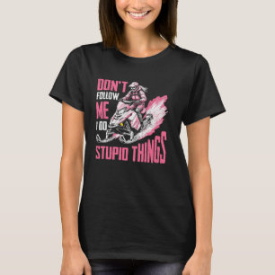 Snowmobile girls don't follow me i do stupid thing T-Shirt