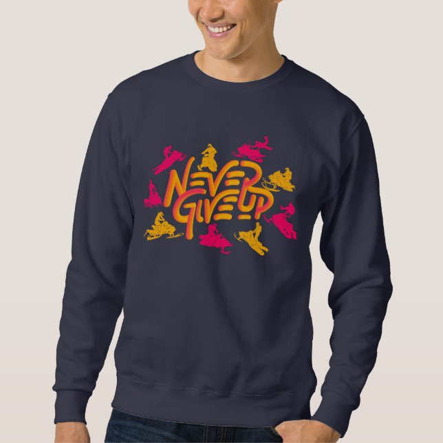Snowmobile Lover Never Give Up Quote Sweatshirt (Front)