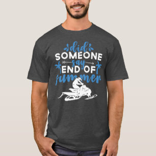 Snowmobile Riding Did Someone Say End Of Summer  T-Shirt