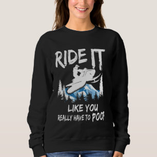 Snowmobile Sled Ride It Like You Have To Poop Adve Sweatshirt