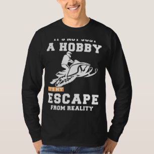 Snowmobiling: Beyond a Hobby, Its My Reality Escap T-Shirt