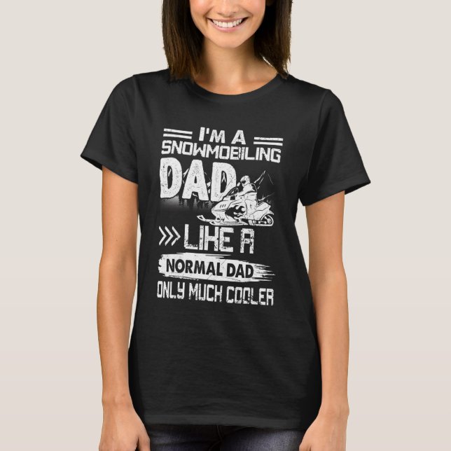 Snowmobiling Dad Like A Normal Dad Only Much Coole T-Shirt (Front)