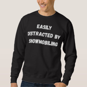 Snowmobiling Easily Distracted By Snowmobiling Sweatshirt