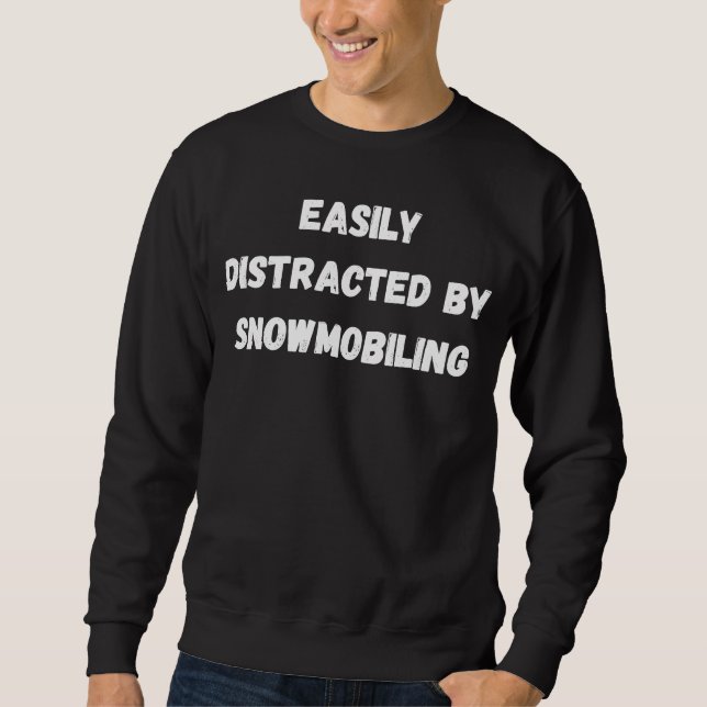 Snowmobiling  Easily Distracted By Snowmobiling Sweatshirt (Front)