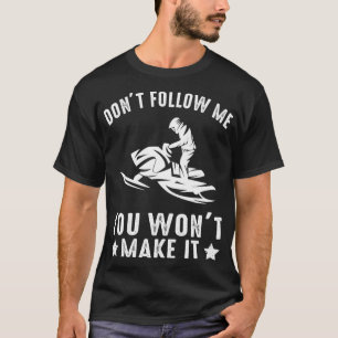 Snowmobiling Funny Don't Follow Me You Won't Make T-Shirt