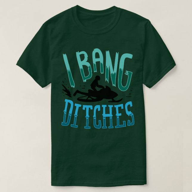 Snowmobiling I Bang Ditsches 1 T-Shirt (Design Front)