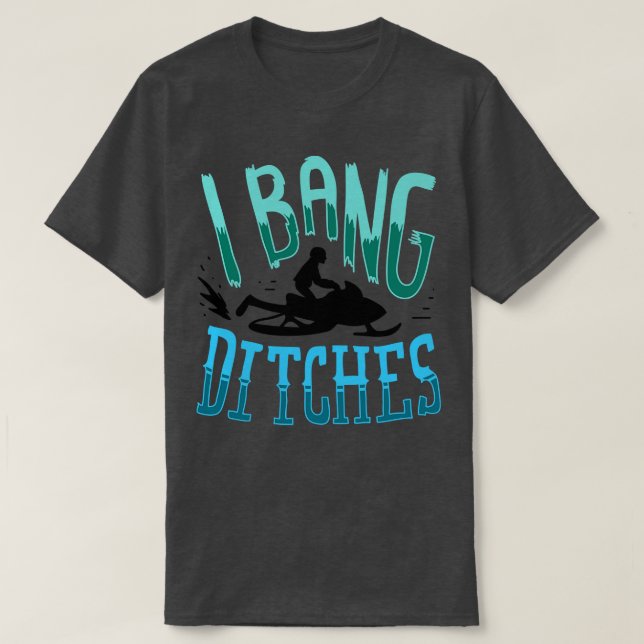 Snowmobiling I Bang Ditsches 2 T-Shirt (Design Front)