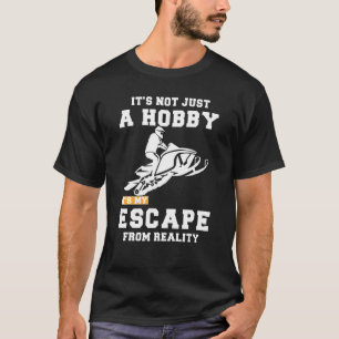Snowmobiling Its Not Just A Hobby Its My Escape Fr T-Shirt