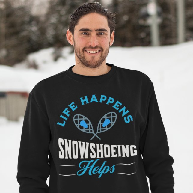 Snowshoeing Sweatshirt (Life Happens Snowshoeing Helps Sweatshirt)
