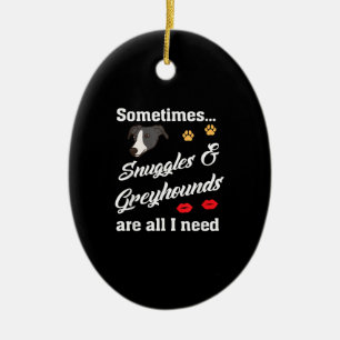 Snuggles _ Greyhounds Are All I Need, Cute Dog Ceramic Ornament