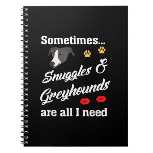Snuggles _ Greyhounds Are All I Need, Cute Dog Notebook