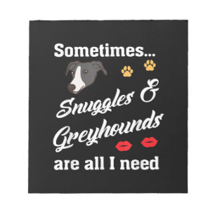 Snuggles _ Greyhounds Are All I Need, Cute Dog Notepad