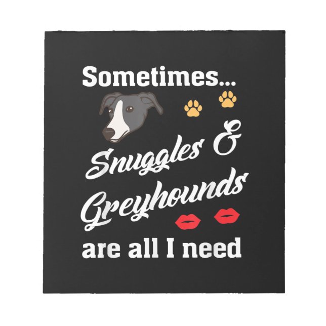 Snuggles _ Greyhounds Are All I Need, Cute Dog Notepad (Front)