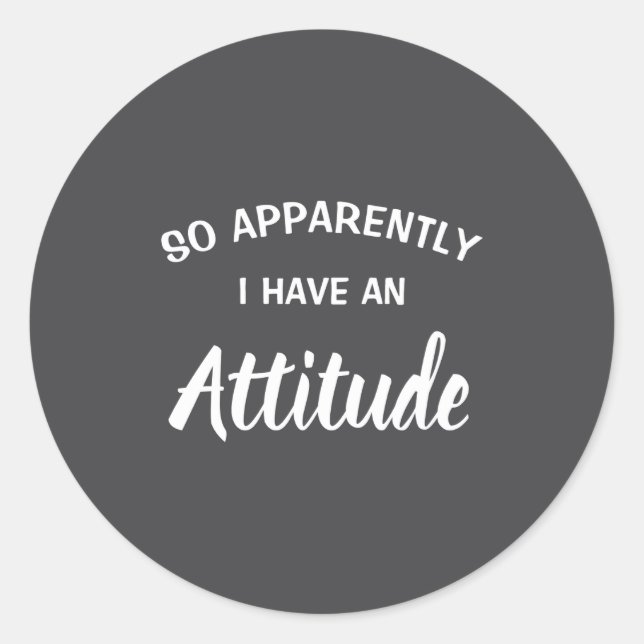So Apparently I Have An Attitude  Classic Round Sticker (Front)