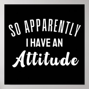 So Apparently I Have An Attitude Poster