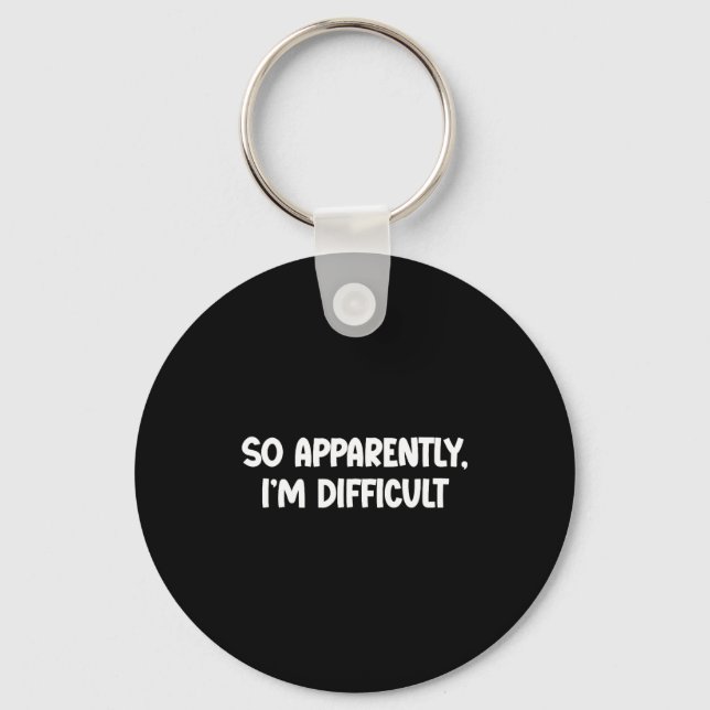 So Apparently, I'm Difficult - Funny Sarcastic  Key Ring (Front)