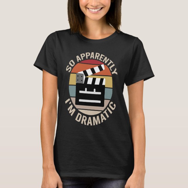 So Apparently I'm Dramatic Actor Actress Theatre   T-Shirt (Front)