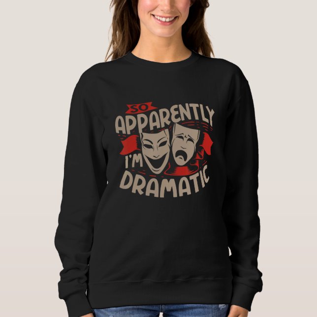 So Apparently I'm Dramatic Drama Actor Sweatshirt (Front)