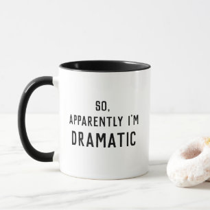 So Apparently I'm Dramatic Funny Mug