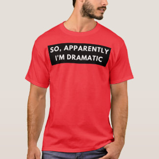 So Apparently Im Dramatic Funny Sarcastic Quote fo T-Shirt