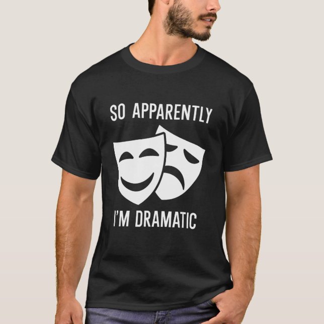 So apparently I'm Dramatic T-Shirt (Front)