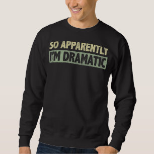 So Apparently I'm Dramatic Theatre & Actors Sweatshirt