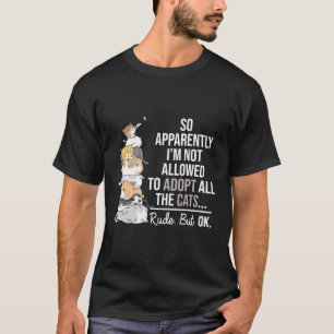 So Apparently I'M Not Allowed To Adopt All The Cat T-Shirt