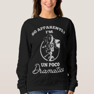 So Apparently Im Un Poco Dramatica Acting Theatre Sweatshirt