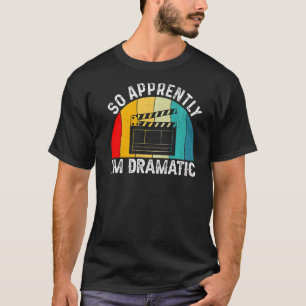 So Apprently Im Dramatic Broadway Musicals Acting T-Shirt
