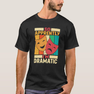 So Apprently I'm Dramatic Theatre T-Shirt