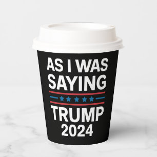 So As I Was Saying Trump 2024 Donald trump Paper Cups