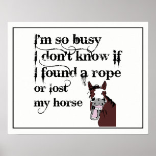 So Busy Found a Rope or Lost my Horse fun Quote Poster