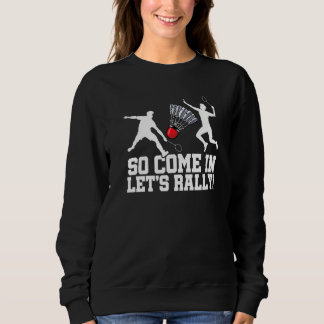 So Come In Let's Really Badminton Shuttlecock Play Sweatshirt