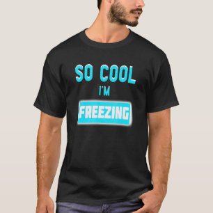 So Cool I'm Freezing T-Shirt