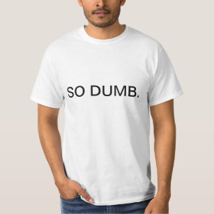 SO DUMB. T-Shirt