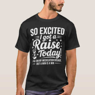 so excited i got a raise today it was on my medica T-Shirt