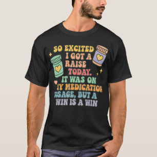 So Excited I Got A Raise Today It Was On My Medica T-Shirt