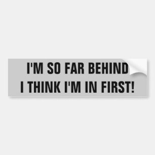 So Far Behind I Think I'm In First Bumper Sticker