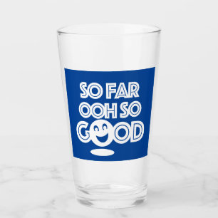 So Far Ooh So Good Happy Glass