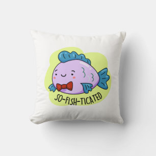 So-fish-ticated Funny Sophisticated Fish Pun  Cushion